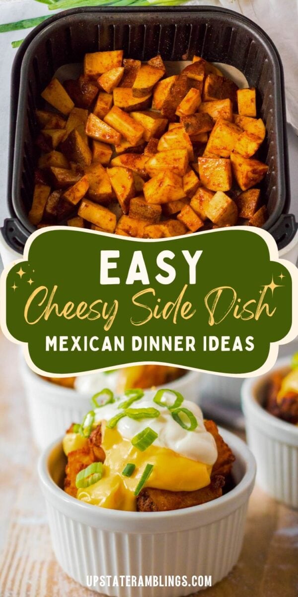 Diced, seasoned potatoes in an air fryer basket above ramekins topped with cheesy fiesta potatoes, sour cream, and green onions. Text overlay reads “Easy Cheesy Side Dish Mexican Dinner Ideas.”.