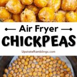 Top photo of roasted chickpeas, bottom photo of raw chickpeas in a bowl, text overlay "air fryer chickpeas" from upstateramblings.com.